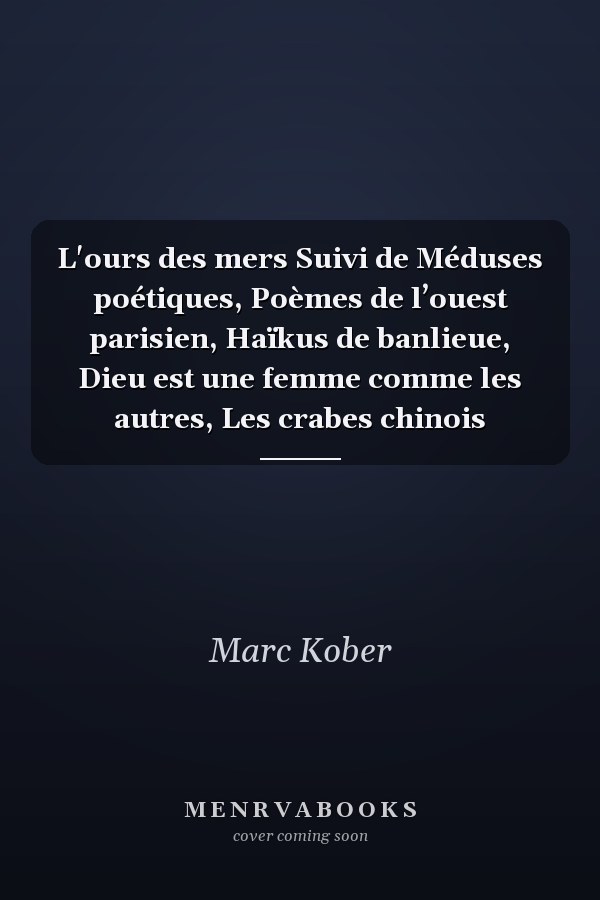 L'ours des mers Suivi de Méduses poétiques, Poèmes de l’ouest parisien, Haïkus de banlieue, Dieu est une femme comme les autres, Les crabes chinois