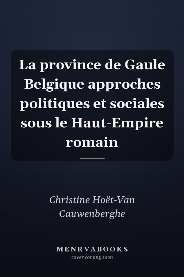 La province de Gaule Belgique approches politiques et sociales sous le Haut-Empire romain