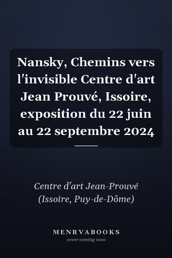 Nansky, Chemins vers l'invisible Centre d'art Jean Prouvé, Issoire, exposition du 22 juin au 22 septembre 2024