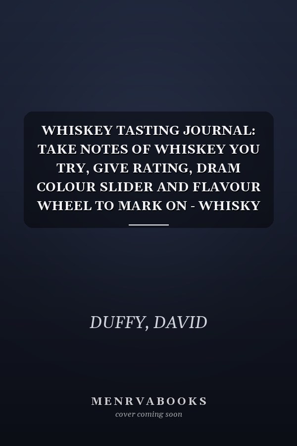 WHISKEY TASTING JOURNAL: TAKE NOTES OF WHISKEY YOU TRY, GIVE RATING, DRAM COLOUR SLIDER AND FLAVOUR WHEEL TO MARK ON - WHISKY CONNOISSEUR HANDBOOK - ... COLOUR METER, PRICE AND TASTE WHEEL