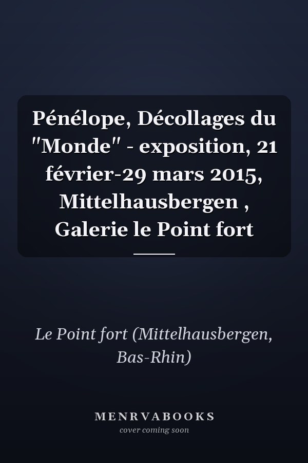 Pénélope, Décollages du "Monde" - exposition, 21 février-29 mars 2015, Mittelhausbergen , Galerie le Point fort