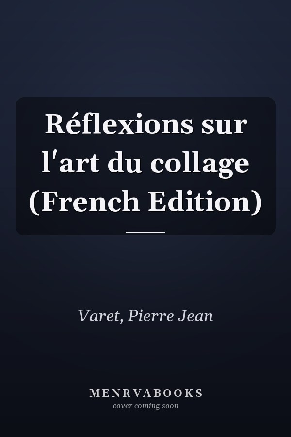 Réflexions sur l'art du collage (French Edition)