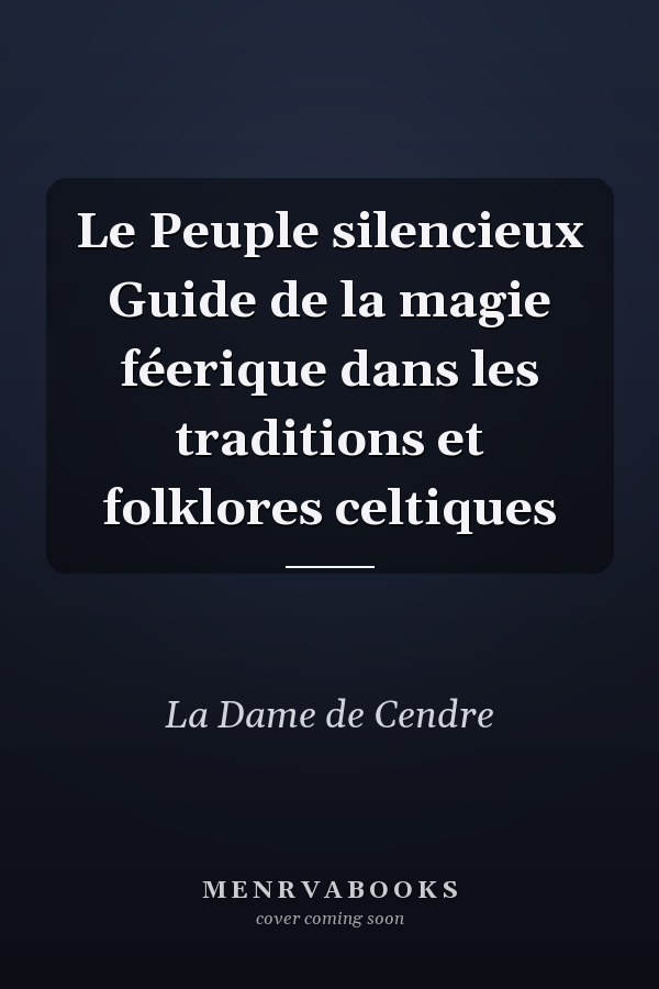 Le Peuple silencieux Guide de la magie féerique dans les traditions et folklores celtiques