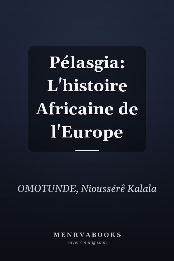 Pélasgia: L'histoire Africaine de l'Europe