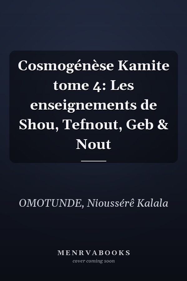 Cosmogénèse Kamite tome 4: Les enseignements de Shou, Tefnout, Geb & Nout