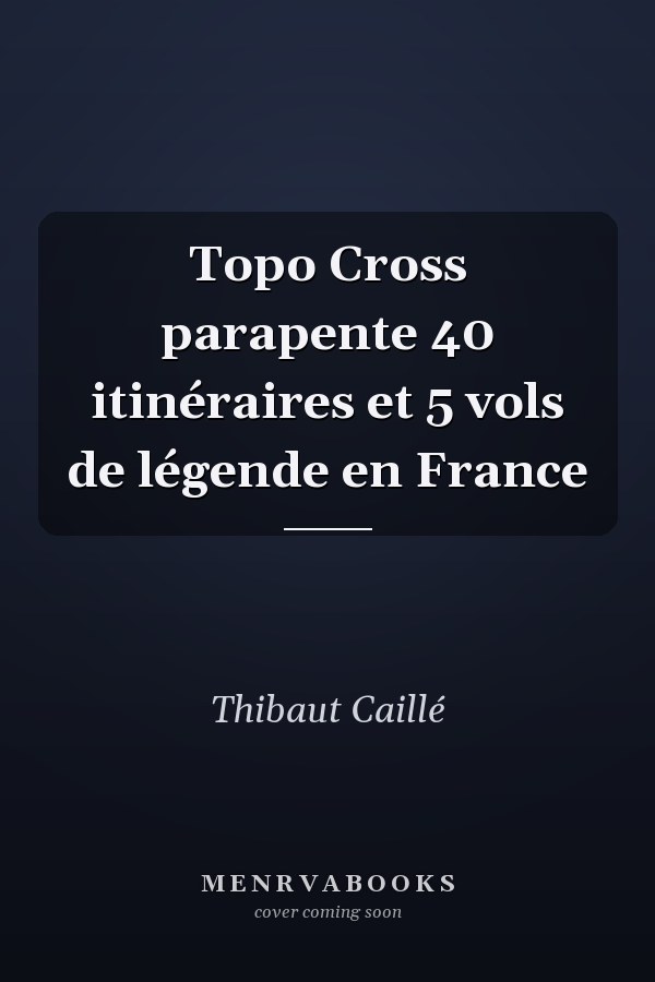 Topo Cross parapente 40 itinéraires et 5 vols de légende en France