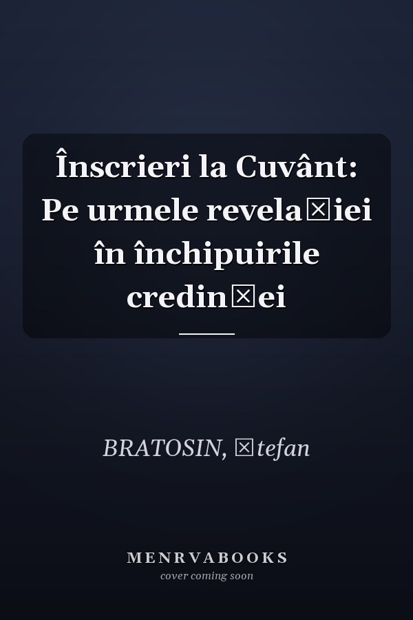 Înscrieri la Cuvânt: Pe urmele revelației în închipuirile credinței