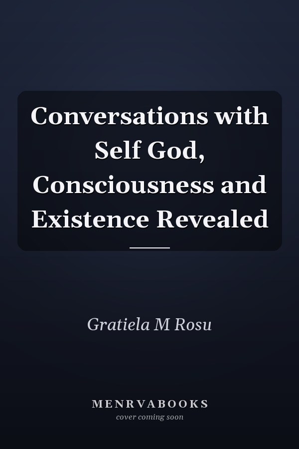 Conversations with Self God, Consciousness and Existence Revealed