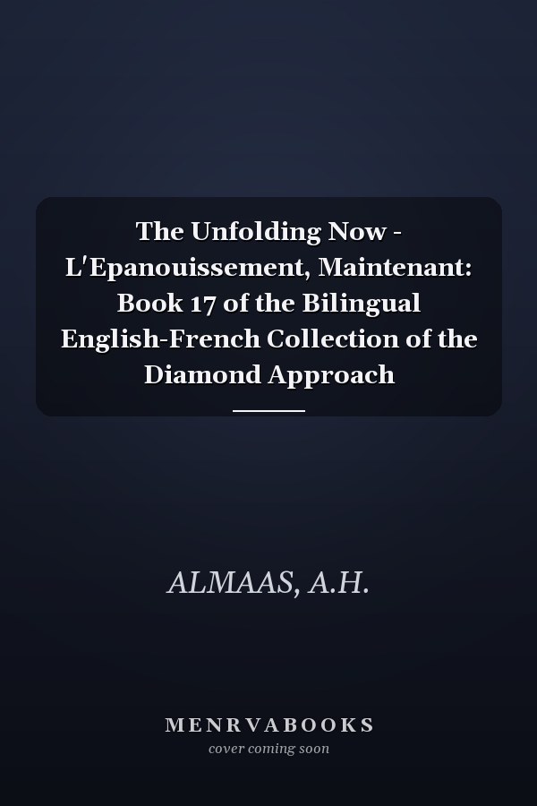 The Unfolding Now - L'Epanouissement, Maintenant: Book 17 of the Bilingual English-French Collection of the Diamond Approach