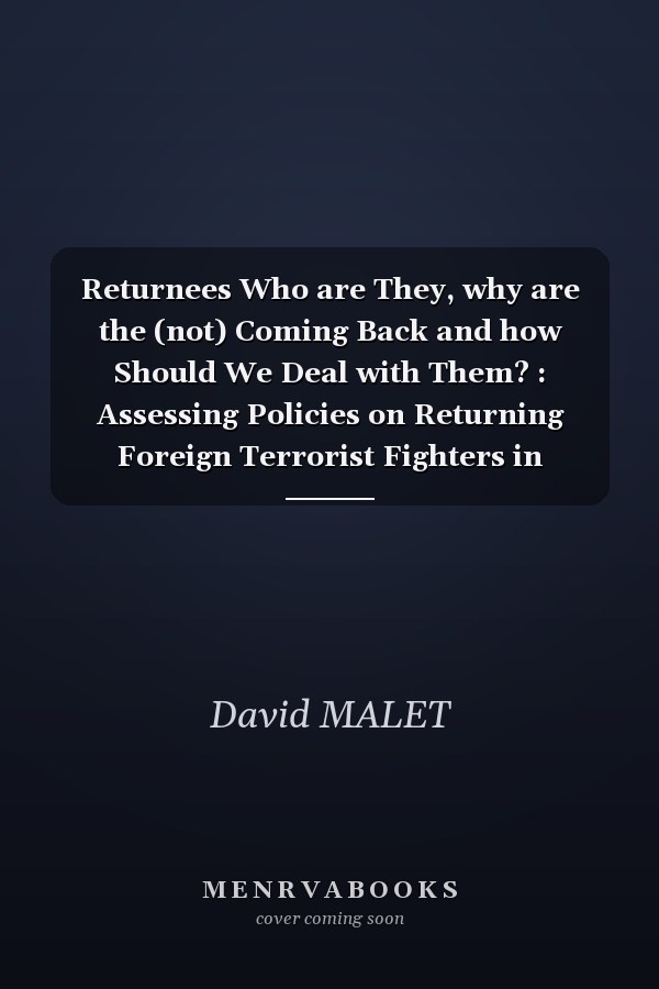Returnees Who are They, why are the (not) Coming Back and how Should We Deal with Them? : Assessing Policies on Returning Foreign Terrorist Fighters in Belgium, Germany and the Netherlands