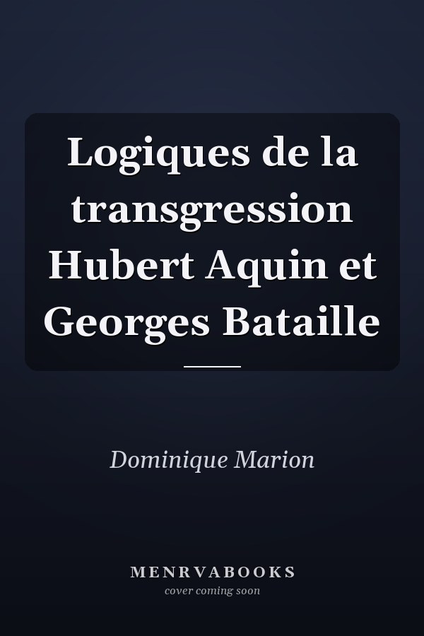 Logiques de la transgression Hubert Aquin et Georges Bataille