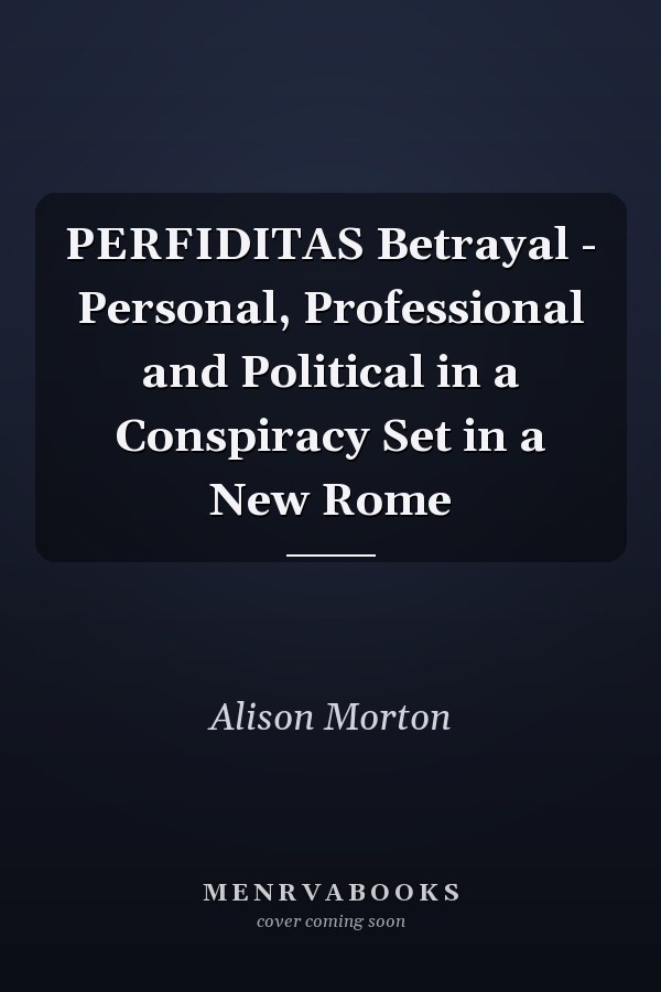 PERFIDITAS Betrayal - Personal, Professional and Political in a Conspiracy Set in a New Rome