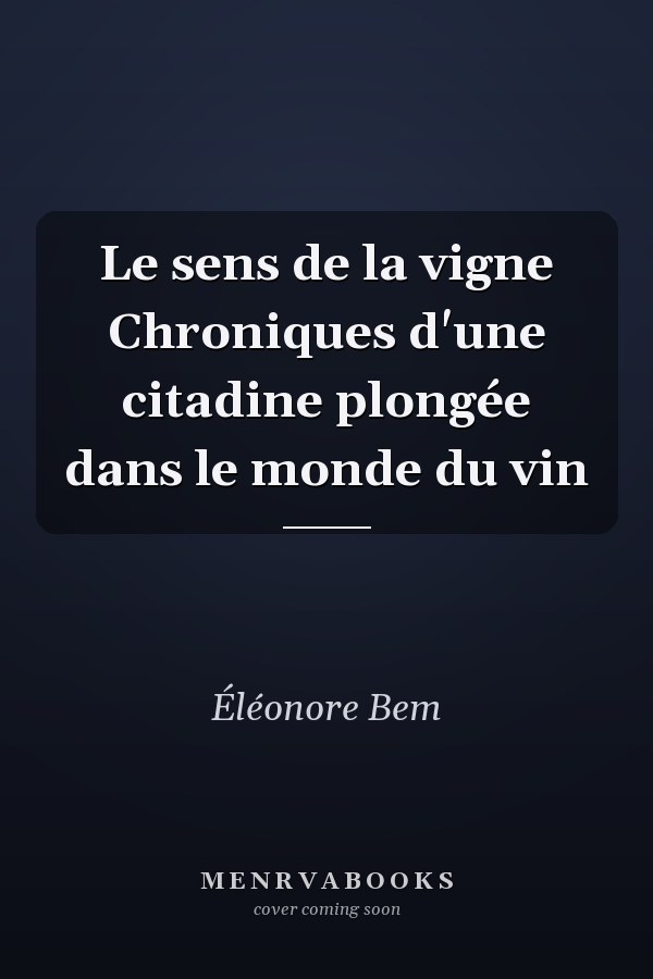 Le sens de la vigne Chroniques d'une citadine plongée dans le monde du vin