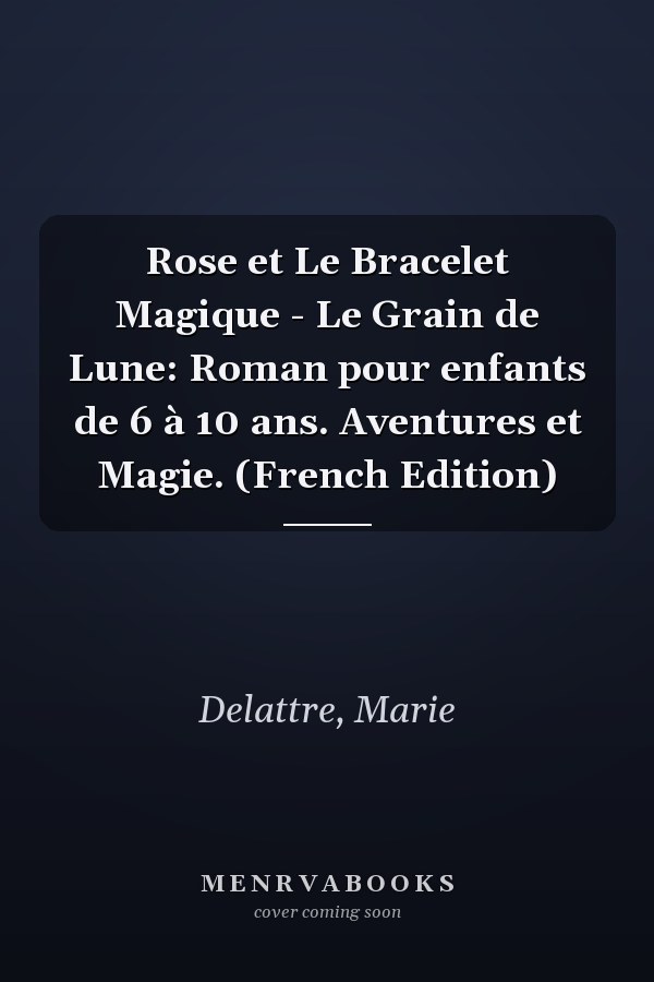 Rose et Le Bracelet Magique - Le Grain de Lune: Roman pour enfants de 6 à 10 ans. Aventures et Magie. (French Edition)