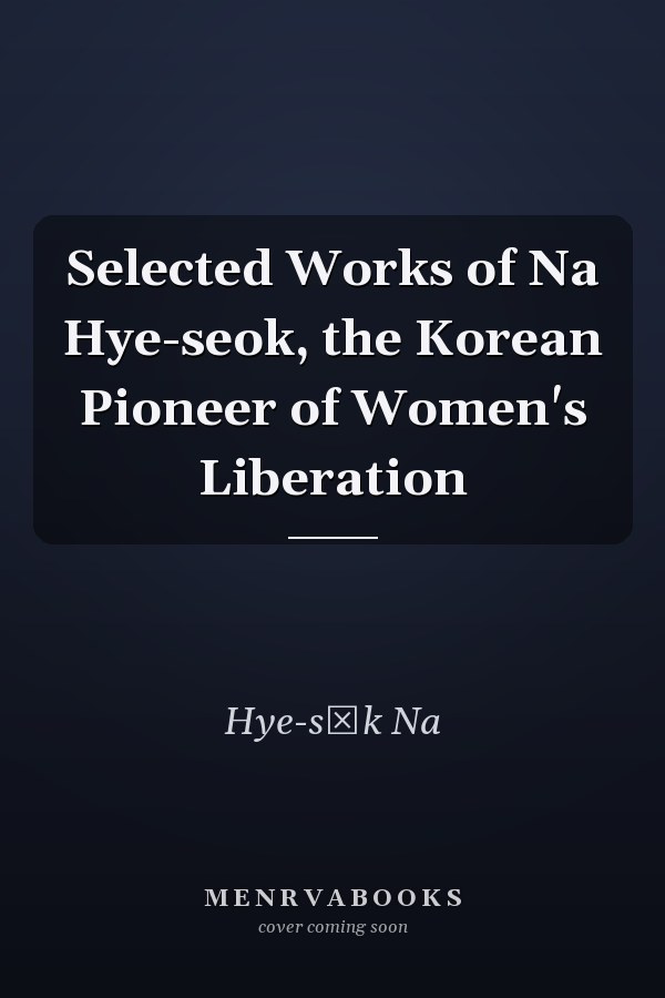 Selected Works of Na Hye-seok, the Korean Pioneer of Women's Liberation