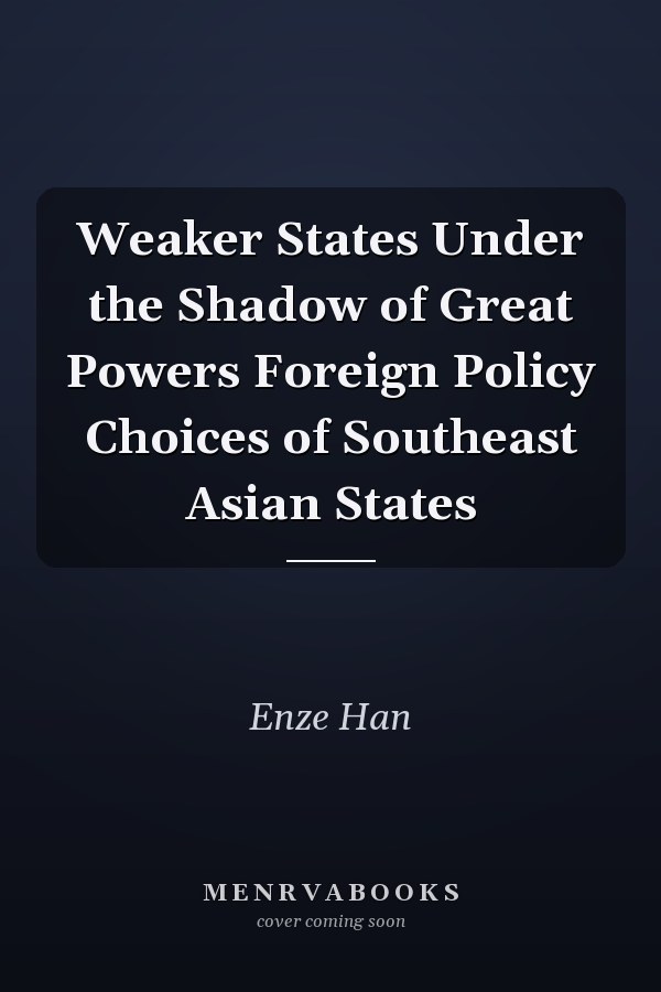 Weaker States Under the Shadow of Great Powers Foreign Policy Choices of Southeast Asian States