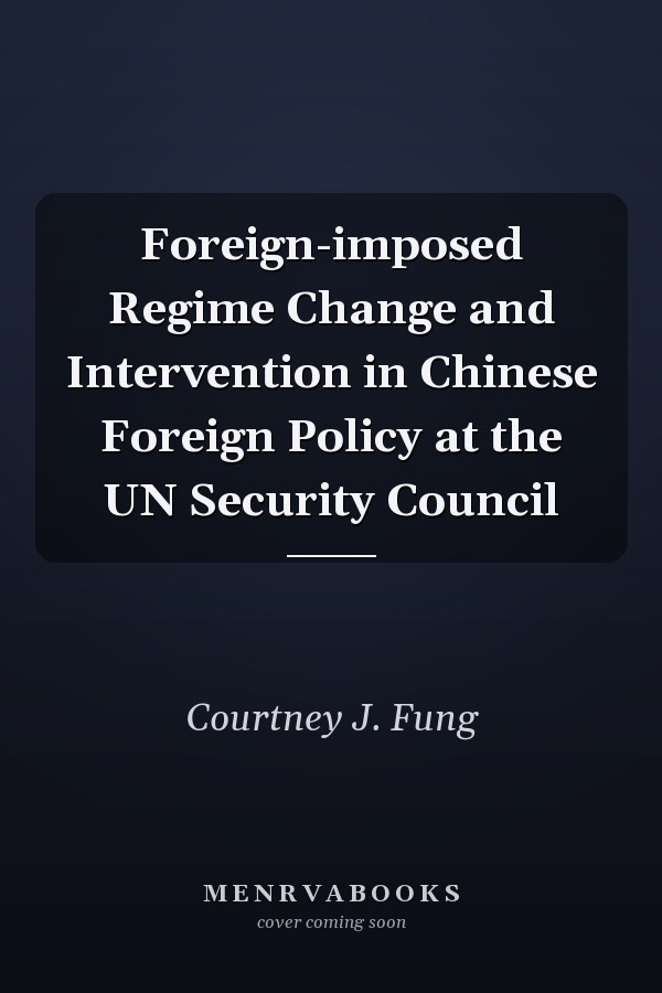 Foreign-imposed Regime Change and Intervention in Chinese Foreign Policy at the UN Security Council