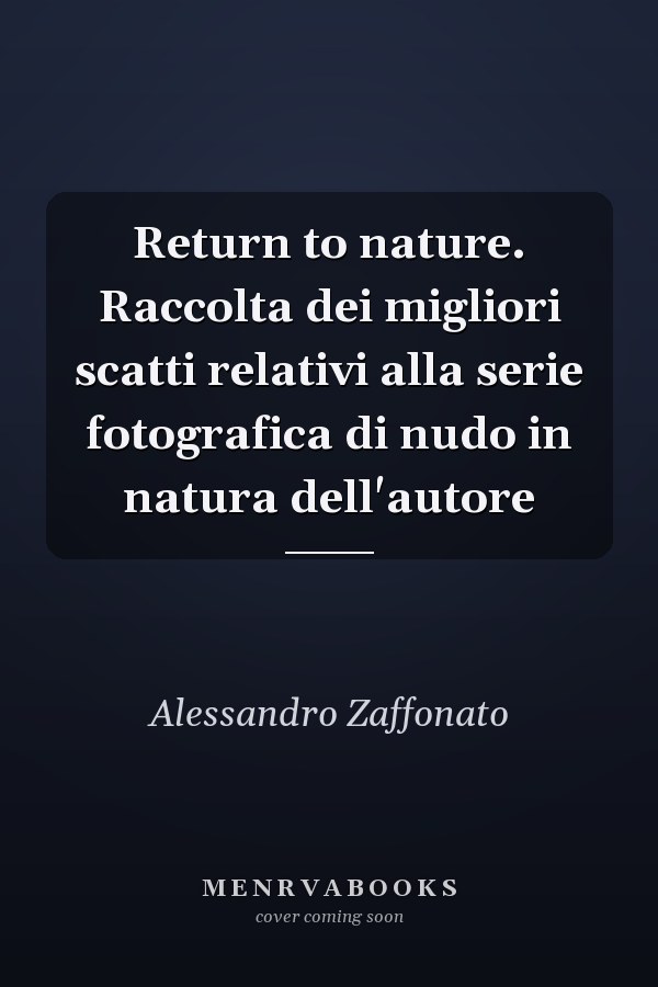 Return to nature. Raccolta dei migliori scatti relativi alla serie fotografica di nudo in natura dell'autore