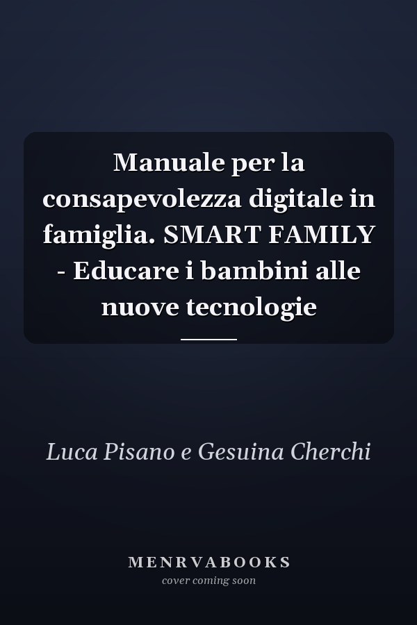 Manuale per la consapevolezza digitale in famiglia. SMART FAMILY - Educare i bambini alle nuove tecnologie