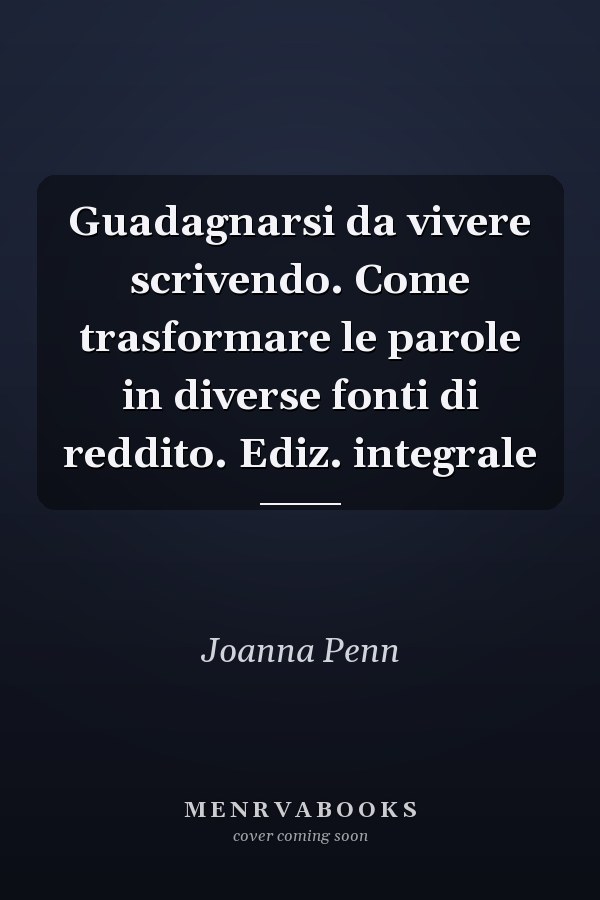 Guadagnarsi da vivere scrivendo. Come trasformare le parole in diverse fonti di reddito. Ediz. integrale