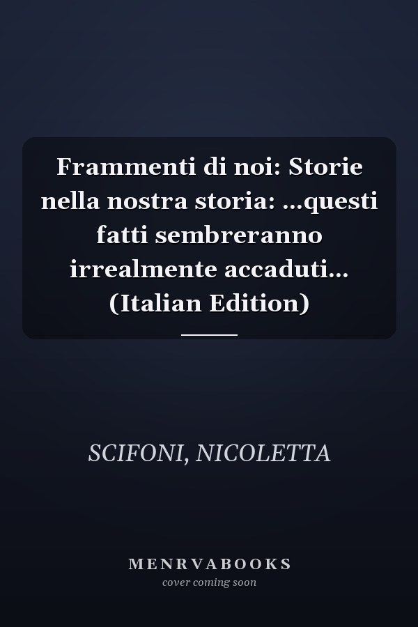 Frammenti di noi: Storie nella nostra storia: ...questi fatti sembreranno irrealmente accaduti... (Italian Edition)