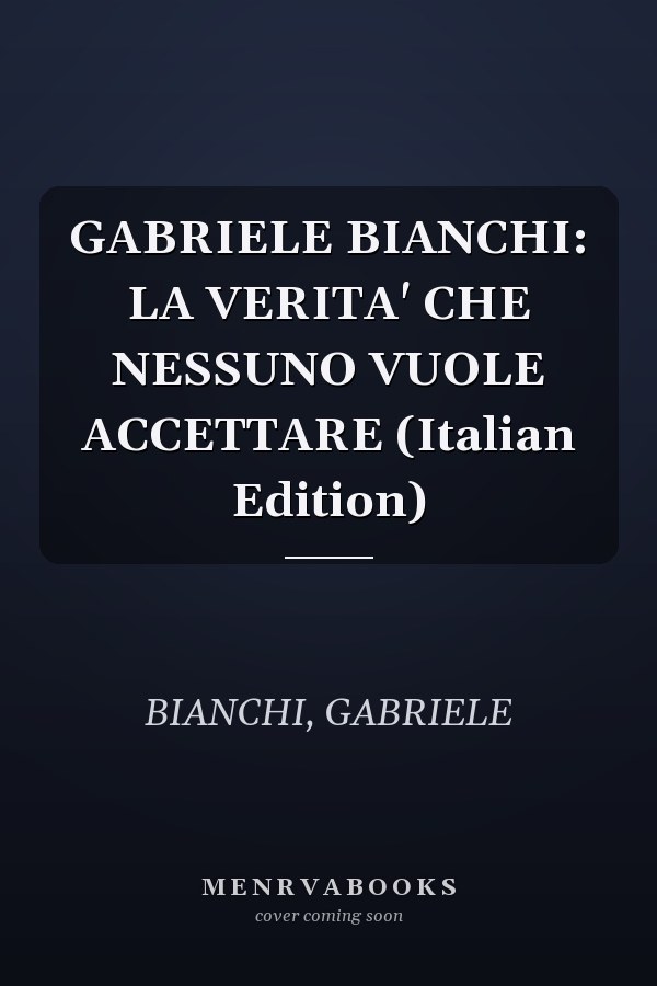 GABRIELE BIANCHI: LA VERITA' CHE NESSUNO VUOLE ACCETTARE (Italian Edition)