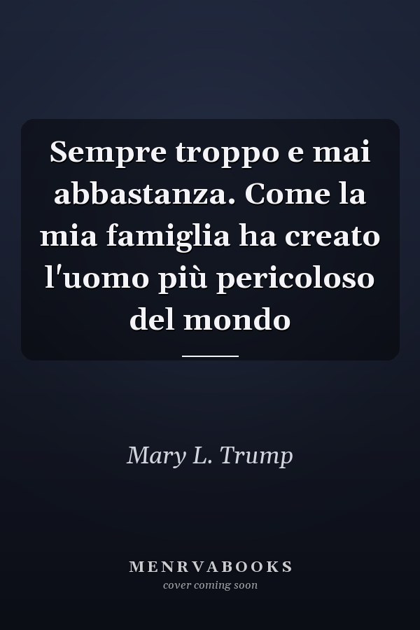 Sempre troppo e mai abbastanza. Come la mia famiglia ha creato l'uomo più pericoloso del mondo