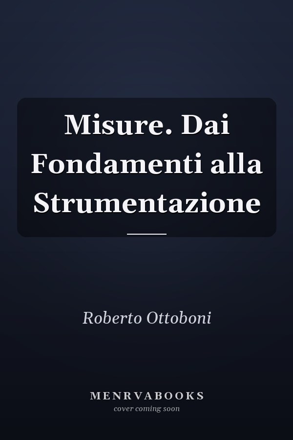 Misure. Dai Fondamenti alla Strumentazione