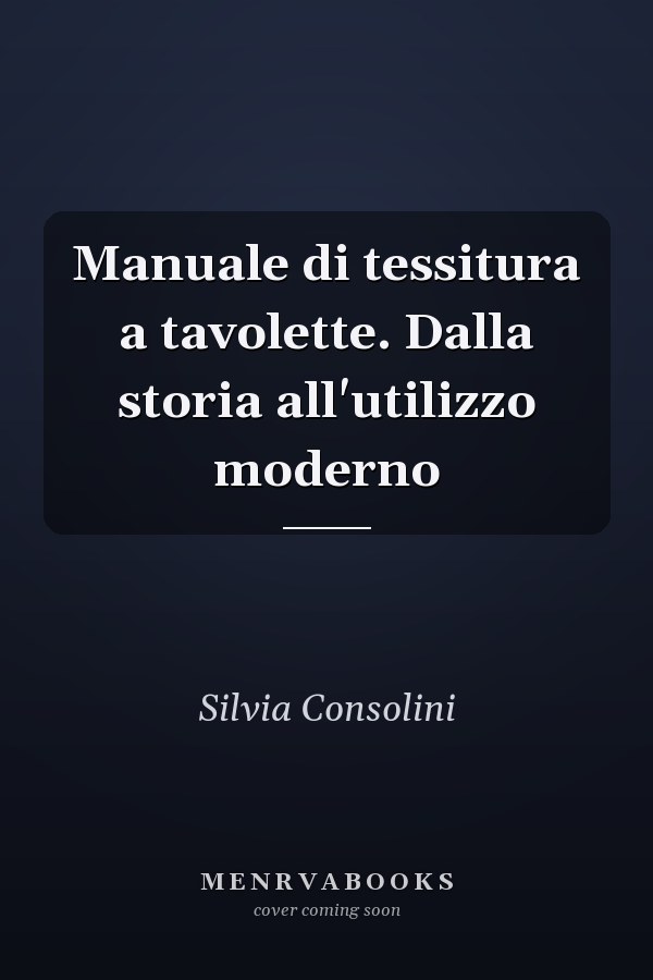 Manuale di tessitura a tavolette. Dalla storia all'utilizzo moderno