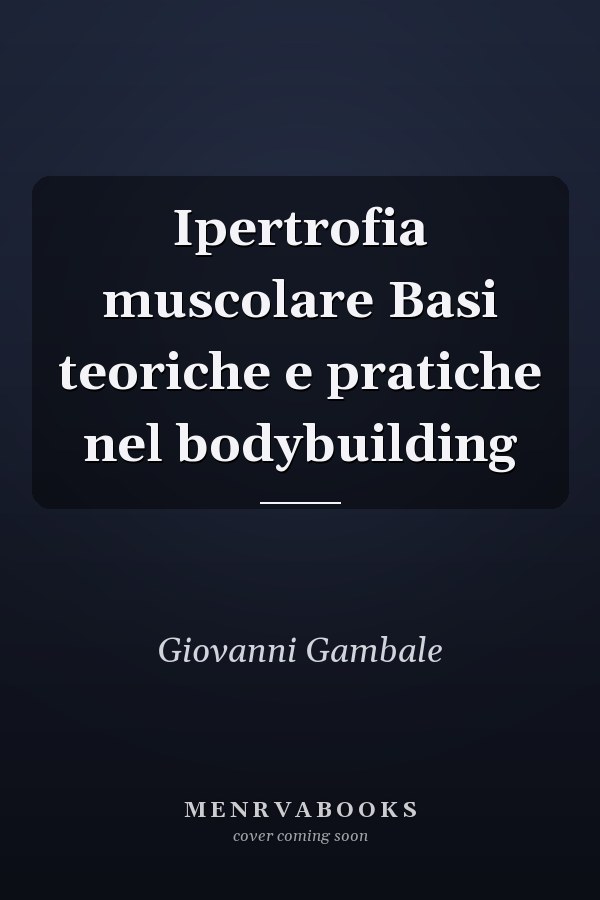Ipertrofia muscolare Basi teoriche e pratiche nel bodybuilding