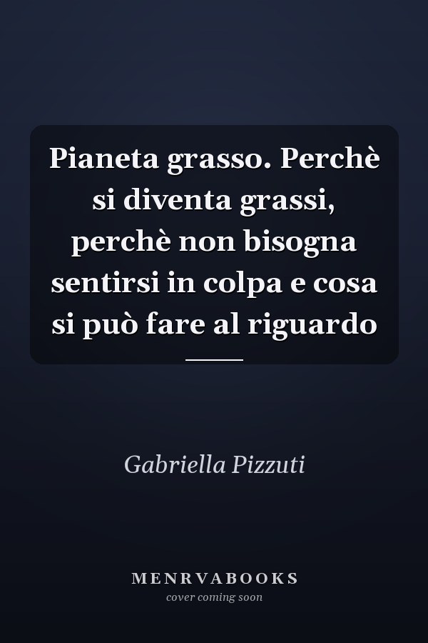 Pianeta grasso. Perchè si diventa grassi, perchè non bisogna sentirsi in colpa e cosa si può fare al riguardo