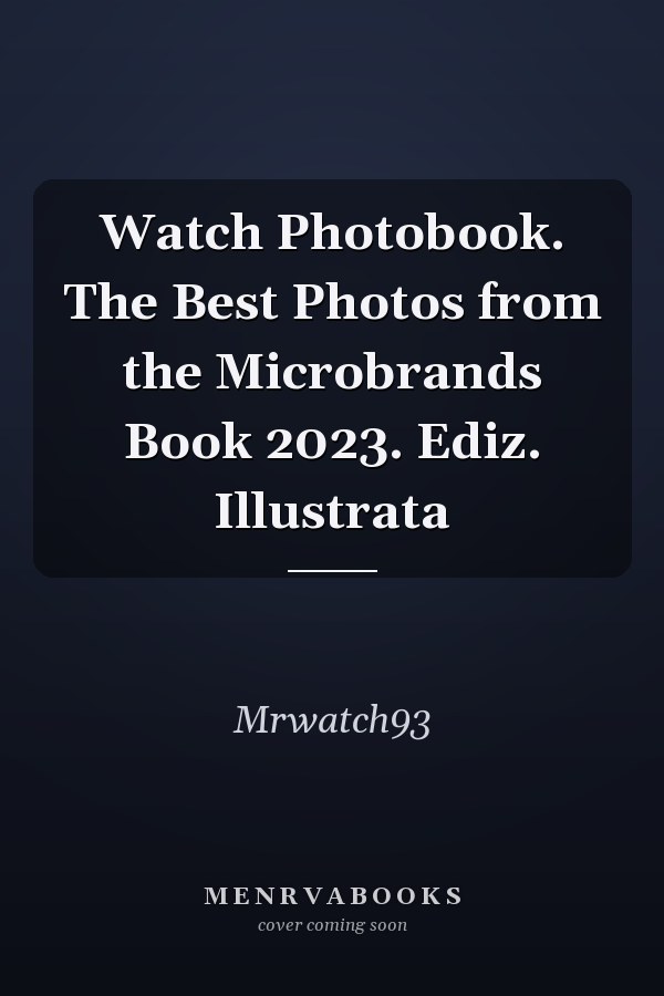 Watch Photobook. The Best Photos from the Microbrands Book 2023. Ediz. Illustrata