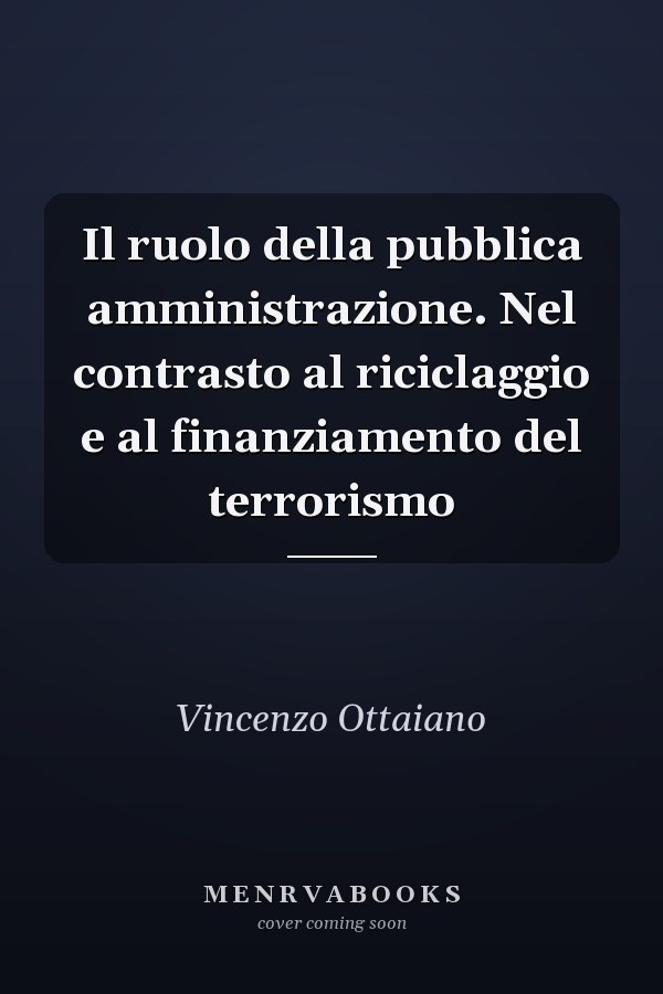 Il ruolo della pubblica amministrazione. Nel contrasto al riciclaggio e al finanziamento del terrorismo