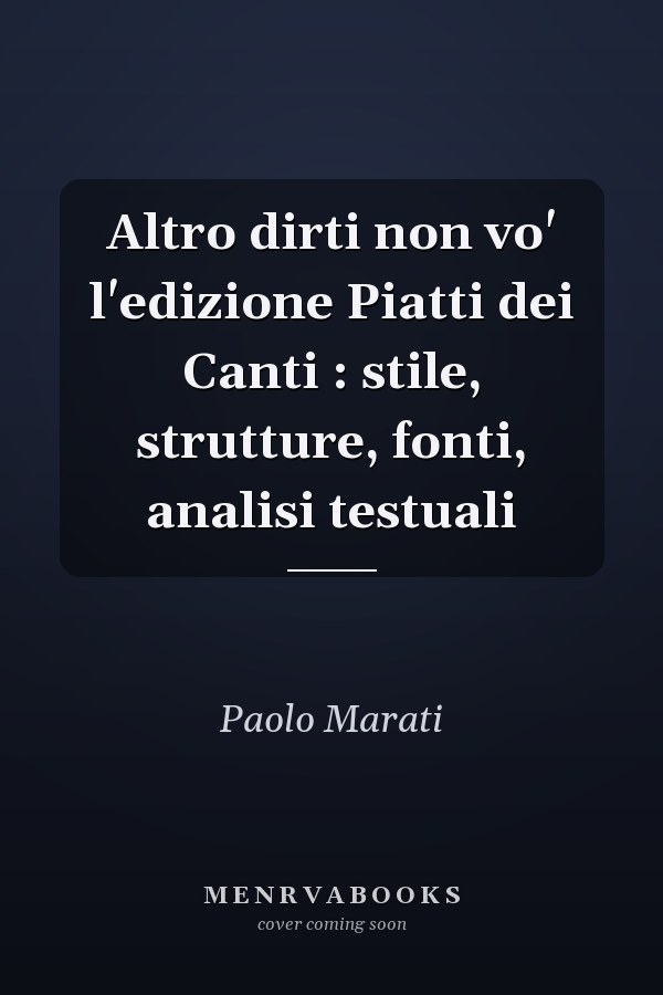 Altro dirti non vo' l'edizione Piatti dei Canti : stile, strutture, fonti, analisi testuali