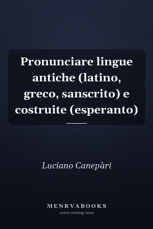 Pronunciare lingue antiche (latino, greco, sanscrito) e costruite (esperanto)