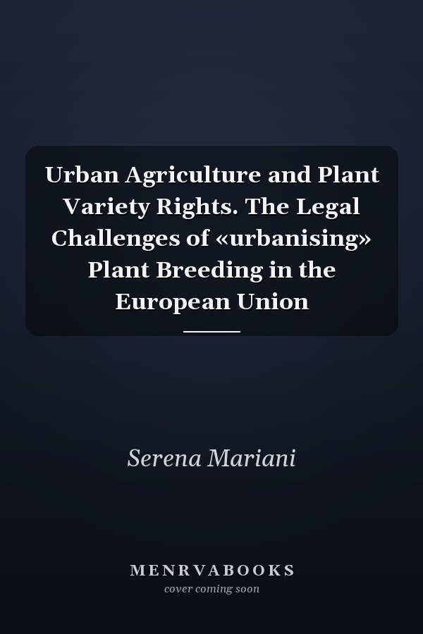 Urban Agriculture and Plant Variety Rights. The Legal Challenges of «urbanising» Plant Breeding in the European Union