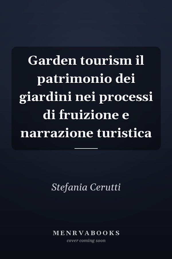 Garden tourism il patrimonio dei giardini nei processi di fruizione e narrazione turistica