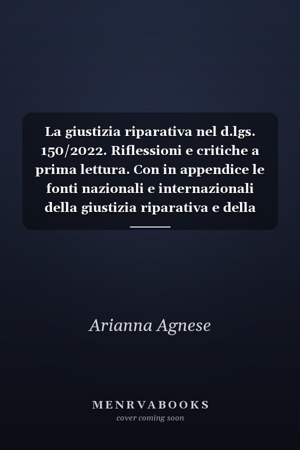 La giustizia riparativa nel d.lgs. 150/2022. Riflessioni e critiche a prima lettura. Con in appendice le fonti nazionali e internazionali della giustizia riparativa e della mediazione penale