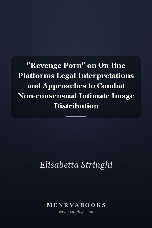 "Revenge Porn" on On-line Platforms Legal Interpretations and Approaches to Combat Non-consensual Intimate Image Distribution