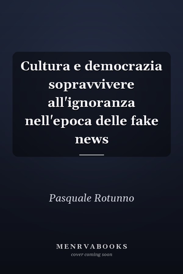 Cultura e democrazia sopravvivere all'ignoranza nell'epoca delle fake news