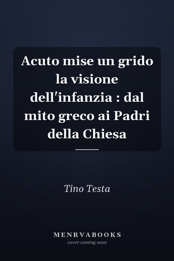 Acuto mise un grido la visione dell'infanzia : dal mito greco ai Padri della Chiesa