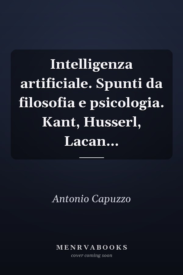 Intelligenza artificiale. Spunti da filosofia e psicologia. Kant, Husserl, Lacan...