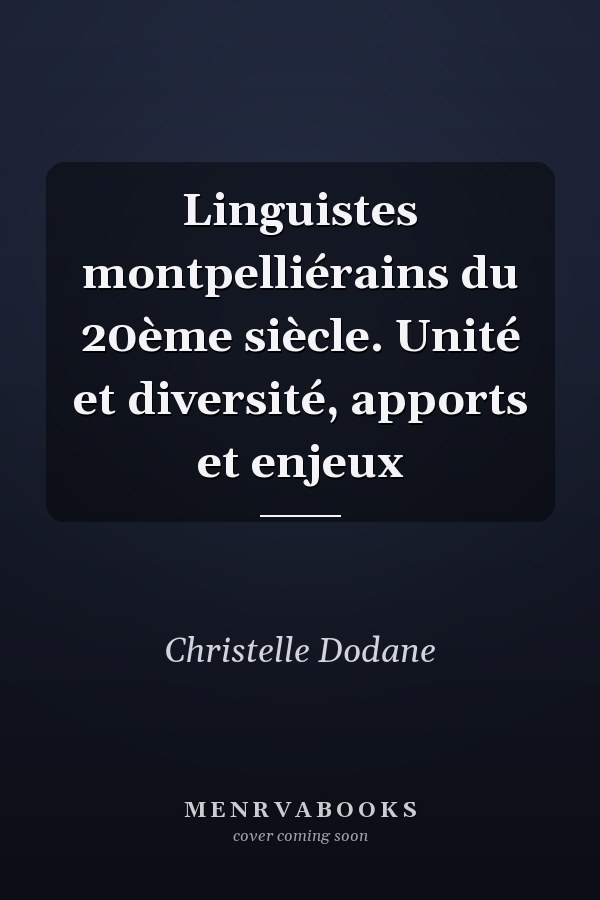 Linguistes montpelliérains du 20ème siècle. Unité et diversité, apports et enjeux