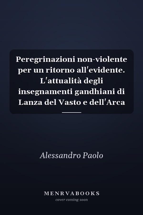 Peregrinazioni non-violente per un ritorno all'evidente. L'attualità degli insegnamenti gandhiani di Lanza del Vasto e dell'Arca