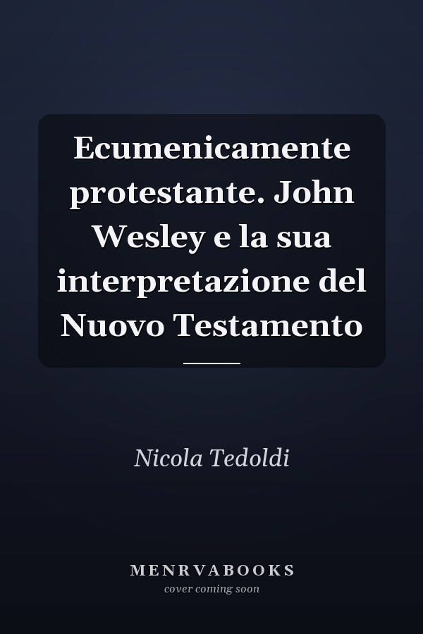 Ecumenicamente protestante. John Wesley e la sua interpretazione del Nuovo Testamento