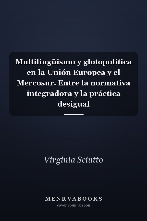 Multilingüismo y glotopolítica en la Unión Europea y el Mercosur. Entre la normativa integradora y la práctica desigual