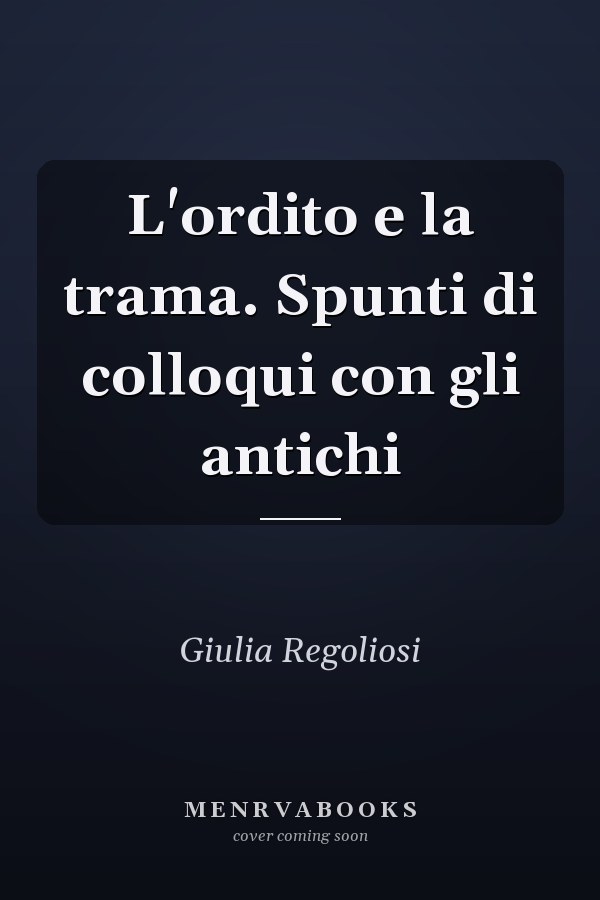 L'ordito e la trama. Spunti di colloqui con gli antichi