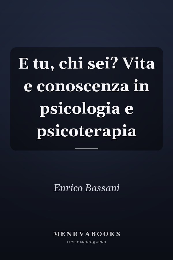 E tu, chi sei? Vita e conoscenza in psicologia e psicoterapia