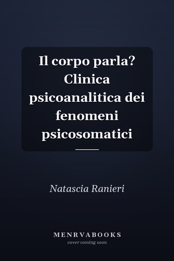 Il corpo parla? Clinica psicoanalitica dei fenomeni psicosomatici