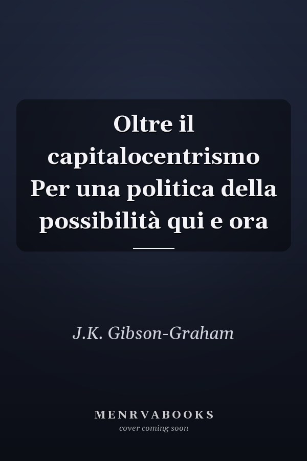 Oltre il capitalocentrismo Per una politica della possibilità qui e ora